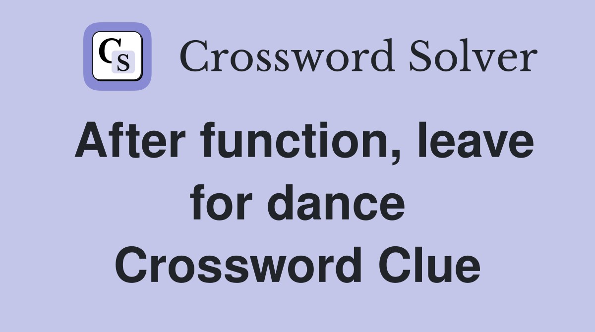 After function, leave for dance Crossword Clue Answers Crossword Solver